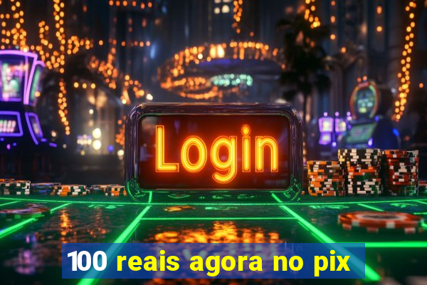 100 reais agora no pix